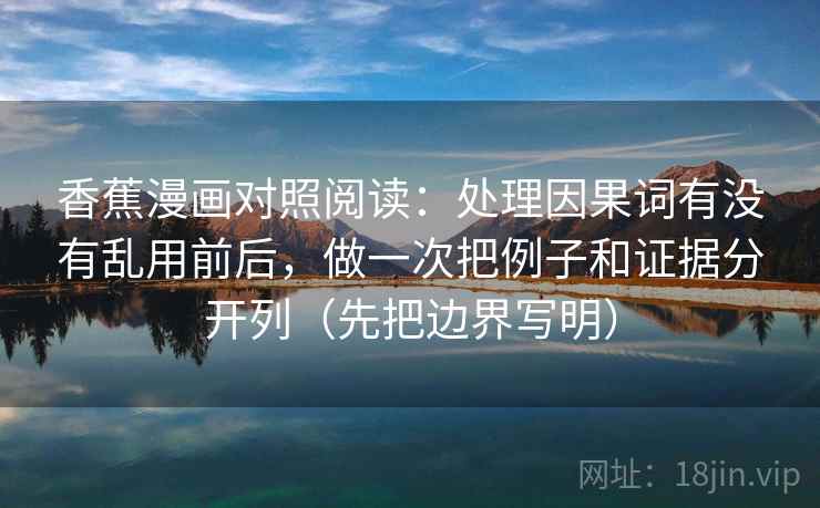 香蕉漫画对照阅读：处理因果词有没有乱用前后，做一次把例子和证据分开列（先把边界写明）